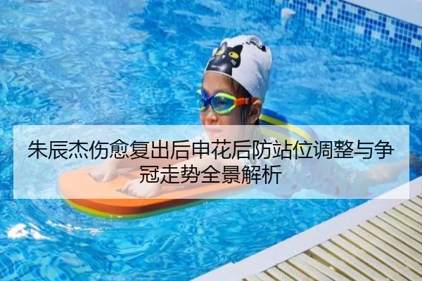 朱辰杰伤愈复出后申花后防站位调整与争冠走势全景解析